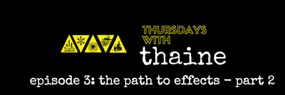 Thursdays with Thaine Episode 3: The Path to Effects - Part 2