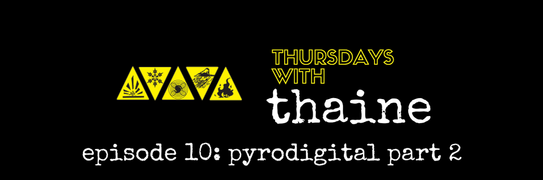 Thursdays With Thaine Episode 10: Pyrodigital Part 2