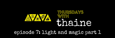 Thursdays With Thaine Episode 7: Light And Magic Part 1